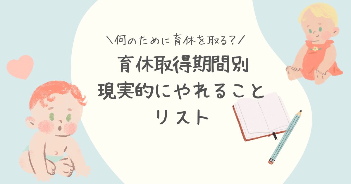 何のために育休を取るのか、育休取得期間別の現実的にやれることリスト